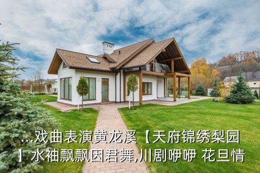 ...戏曲表演黄龙溪【天府锦绣梨园】水袖飘飘因君舞,川剧咿咿 花旦情