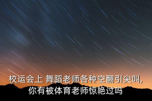 校运会上 舞蹈老师各种空翻引尖叫,你有被体育老师惊艳过吗