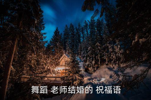 给舞蹈老师的祝福语,赞美老师舞蹈教得好