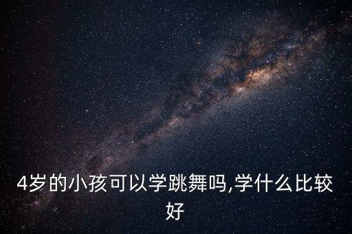 4岁的小孩可以学跳舞吗,学什么比较好