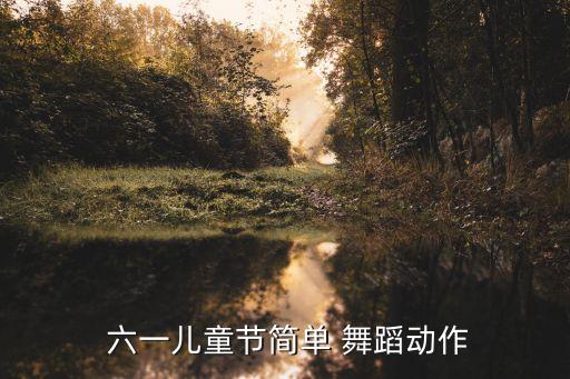  六一儿童节简单 舞蹈动作