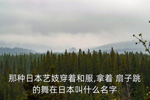 那种日本艺妓穿着和服,拿着 扇子跳的舞在日本叫什么名字