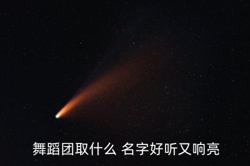 舞蹈团取什么 名字好听又响亮