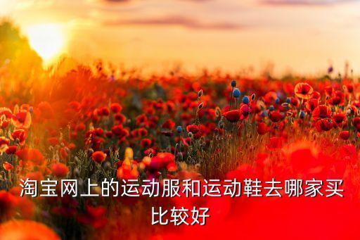  淘宝网上的运动服和运动鞋去哪家买比较好