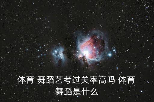  体育 舞蹈艺考过关率高吗 体育 舞蹈是什么