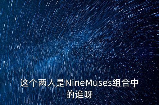 这个两人是NineMuses组合中的谁呀