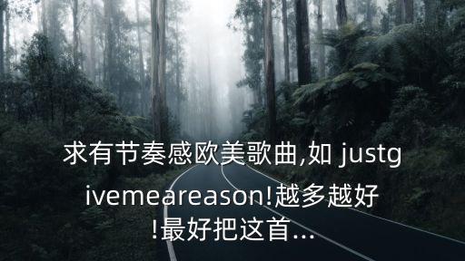 求有节奏感欧美歌曲,如 justgivemeareason!越多越好!最好把这首...