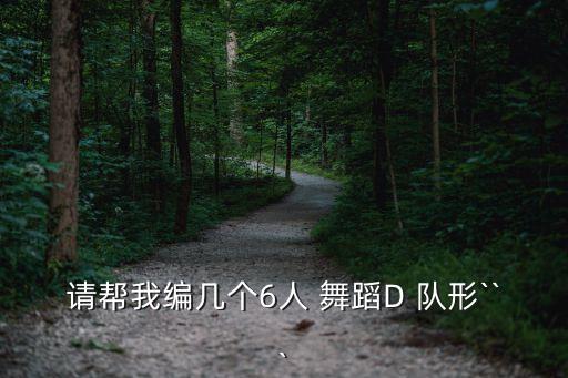 请帮我编几个6人 舞蹈D 队形```