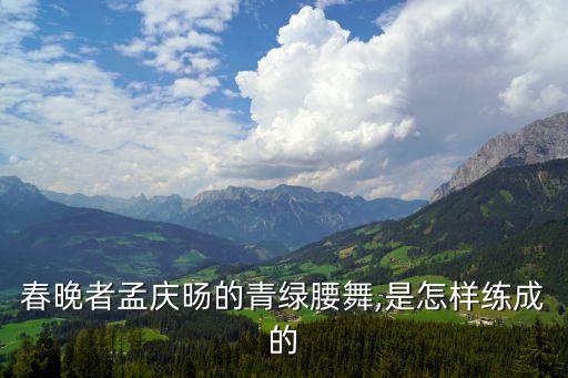 春晚者孟庆旸的青绿腰舞,是怎样练成的
