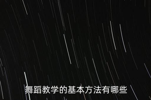  舞蹈教学的基本方法有哪些