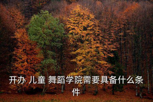 开办 儿童 舞蹈学院需要具备什么条件