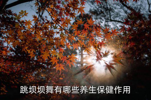 跳坝坝舞有哪些养生保健作用