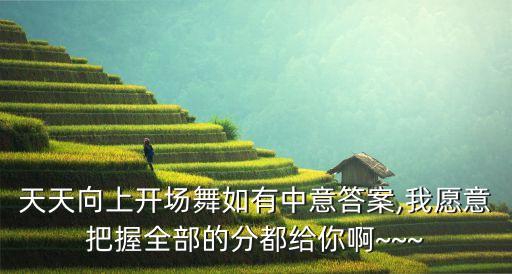 天天向上开场舞如有中意答案,我愿意把握全部的分都给你啊~~~