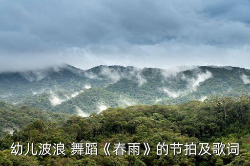 幼儿波浪 舞蹈《春雨》的节拍及歌词