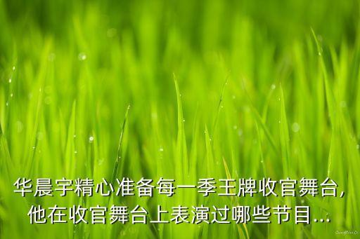 华晨宇精心准备每一季王牌收官舞台,他在收官舞台上表演过哪些节目...