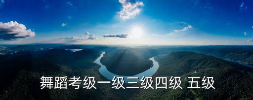  舞蹈考级一级三级四级 五级