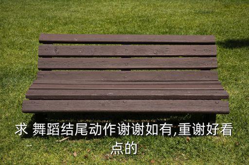 求 舞蹈结尾动作谢谢如有,重谢好看点的