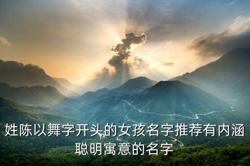 姓陈以舞字开头的女孩名字推荐有内涵聪明寓意的名字