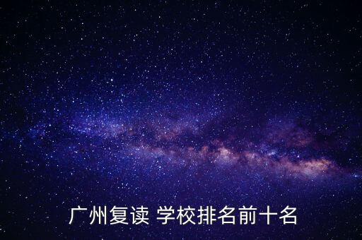  广州复读 学校排名前十名