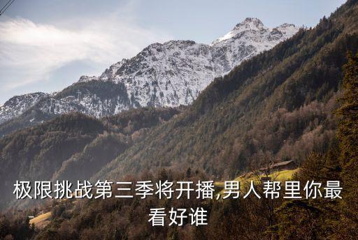 极限挑战第三季将开播,男人帮里你最看好谁