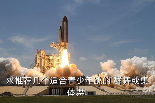 求推荐几个适合青少年跳的 群舞或集体舞!