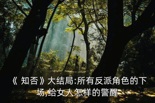 《 知否》大结局:所有反派角色的下场,给女人怎样的警醒