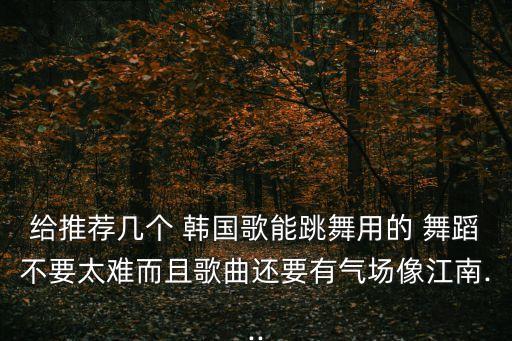 韩国流行歌曲舞蹈,流行歌曲舞蹈教程完整版
