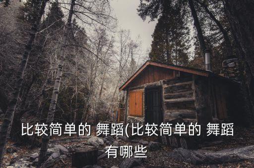 比较简单的 舞蹈(比较简单的 舞蹈有哪些