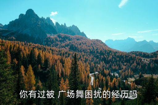 你有过被 广场舞困扰的经历吗