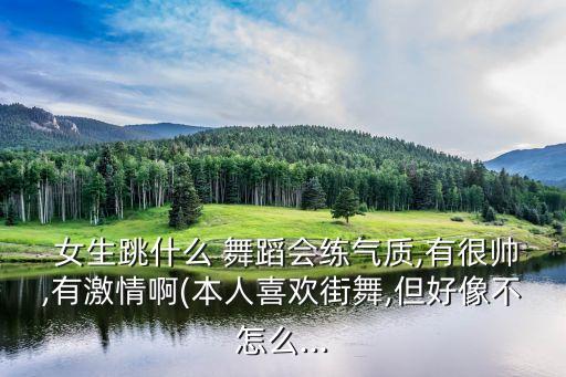 女生跳的帅气舞蹈,女生帅气舞蹈一个人跳