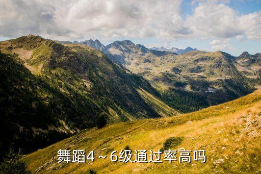 舞蹈4～6级通过率高吗