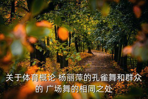 关于体育概论 杨丽萍的孔雀舞和群众的 广场舞的相同之处