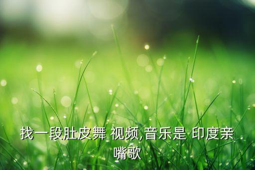 找一段肚皮舞 视频,音乐是 印度亲嘴歌