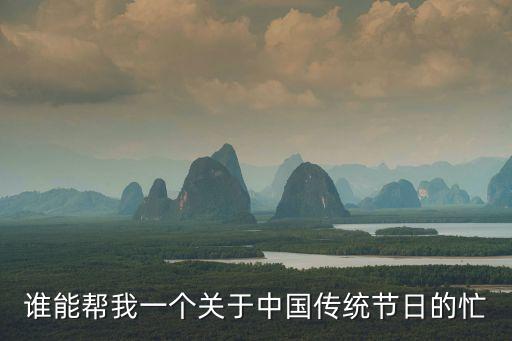 谁能帮我一个关于中国传统节日的忙