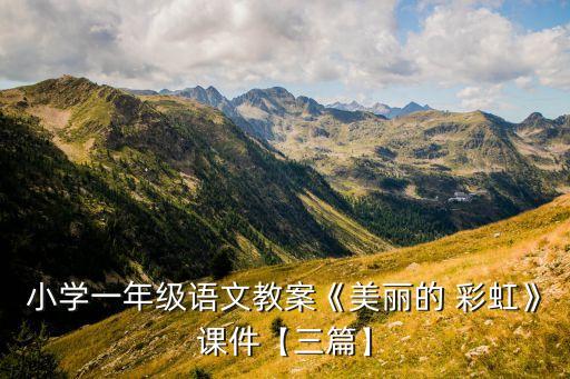 小学一年级语文教案《美丽的 彩虹》课件【三篇】