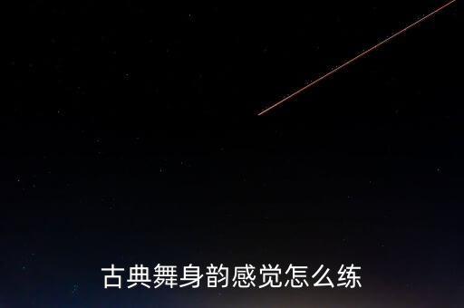 古典舞身韵感觉怎么练