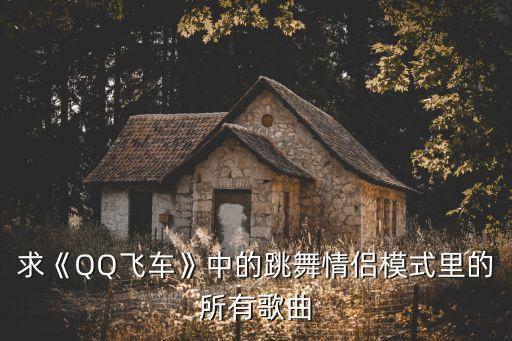 求《QQ飞车》中的跳舞情侣模式里的所有歌曲