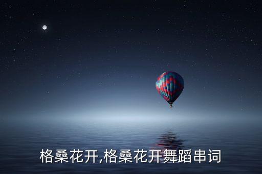 格桑花开,格桑花开舞蹈串词