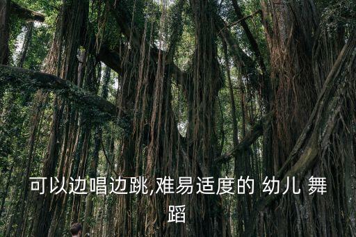 可以边唱边跳,难易适度的 幼儿 舞蹈