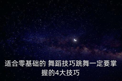 适合零基础的 舞蹈技巧跳舞一定要掌握的4大技巧