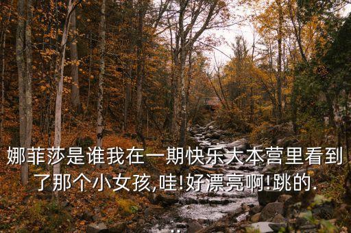 娜菲莎是谁我在一期快乐大本营里看到了那个小女孩,哇!好漂亮啊!跳的...