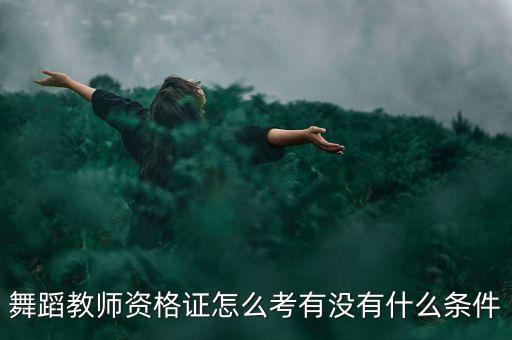 舞蹈教师资格证怎么考有没有什么条件