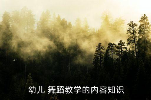  幼儿 舞蹈教学的内容知识
