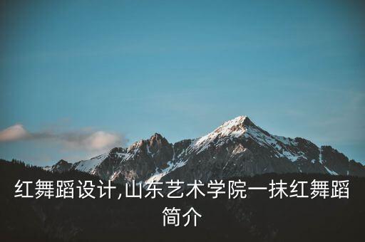 一抹红舞蹈设计,山东艺术学院一抹红舞蹈简介
