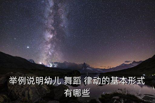 举例说明幼儿 舞蹈 律动的基本形式有哪些