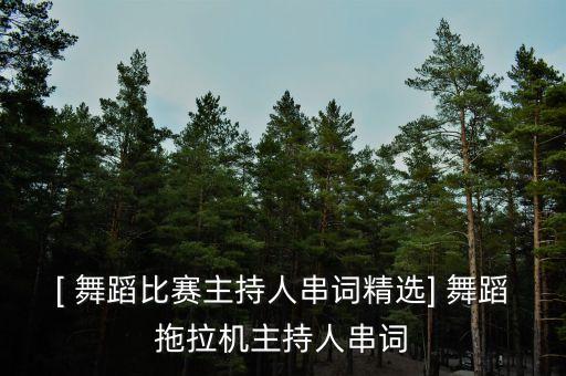 [ 舞蹈比赛主持人串词精选] 舞蹈拖拉机主持人串词