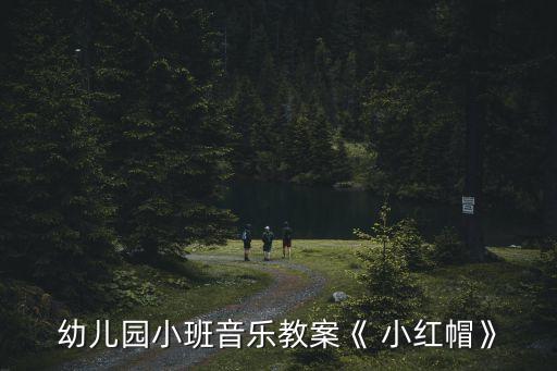 幼儿园小班音乐教案《 小红帽》