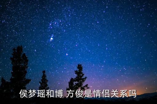 侯梦瑶和博 方俊是情侣关系吗