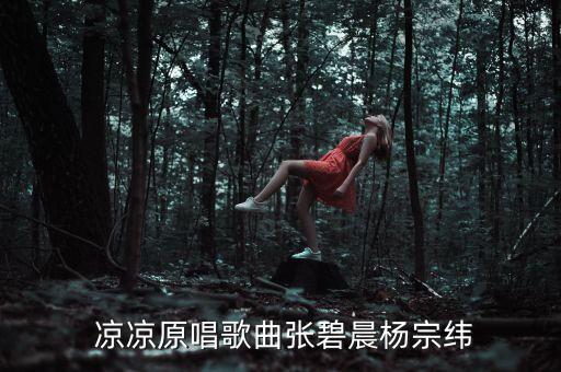  凉凉原唱歌曲张碧晨杨宗纬