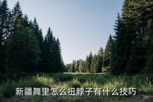 新疆舞里怎么扭脖子有什么技巧
